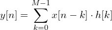\[ y[n] = \sum_{k=0}^{M-1} x[n-k] \cdot h[k] \]