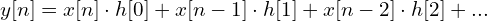 \[ y[n] = x[n] \cdot h[0] + x[n-1] \cdot h[1] + x[n-2] \cdot h[2] + ... \]