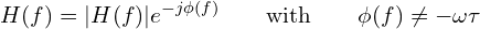 \[ H(f) = |H(f)| e^{-j\phi(f)}\qquad\mbox{with}\qquad\phi(f) \neq -\omega\tau \]